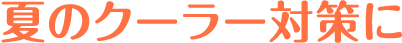 夏のクーラー対策に