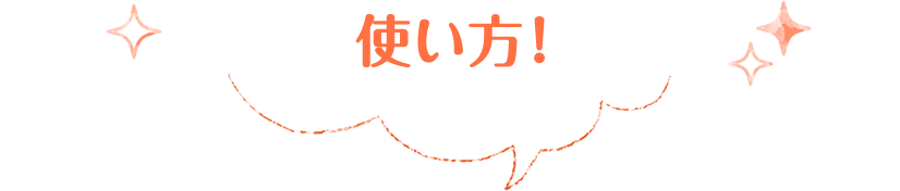 使い方はカンタン！